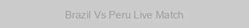Brazil Vs Peru Live Match